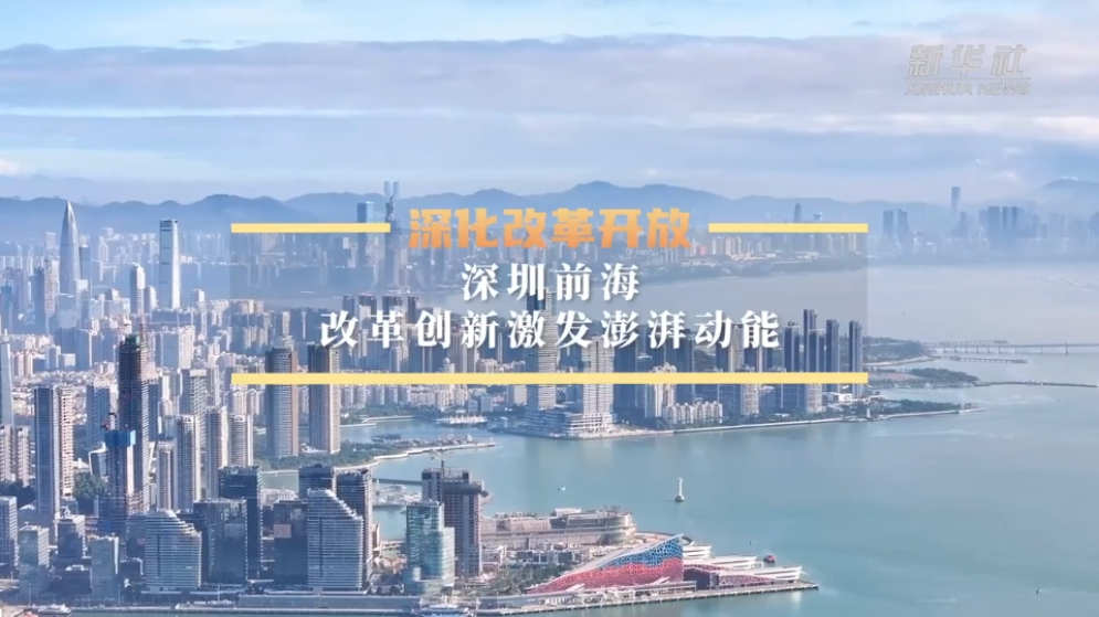 深化改革開放丨深圳前海：改革創(chuàng)新激發(fā)澎湃動能